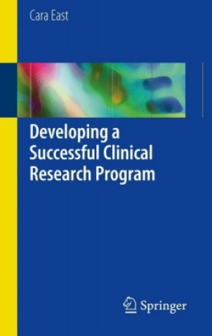 Kniha Developing a Successful Clinical Research Program Cara East