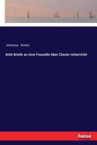 Knjiga Acht Briefe an eine Freundin uber Clavier-Unterricht Johanna Kinkel