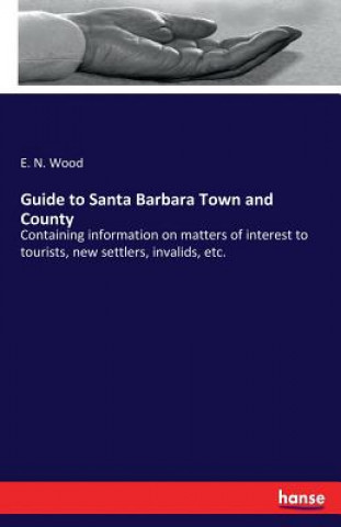 Kniha Guide to Santa Barbara Town and County E N Wood