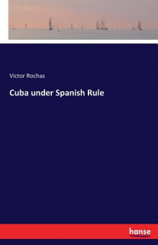 Kniha Cuba under Spanish Rule Victor Rochas