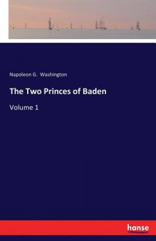 Könyv Two Princes of Baden Napoleon G Washington