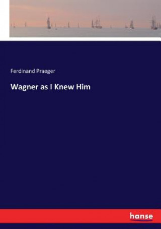 Kniha Wagner as I Knew Him FERDINAND PRAEGER