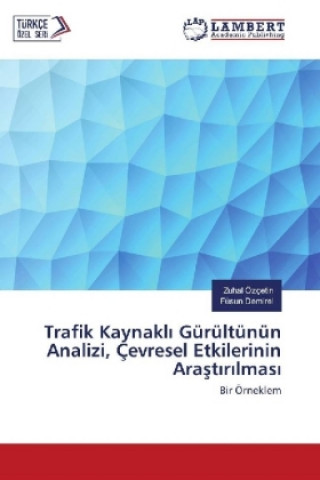 Buch Trafik Kaynakli Gürültünün Analizi, Çevresel Etkilerinin Arastirilmasi Zuhal Özçetin