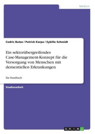 Książka Ein sektorübergreifendes Case-Management-Konzept für die Versorgung von Menschen mit dementiellen Erkrankungen Cedric Butze