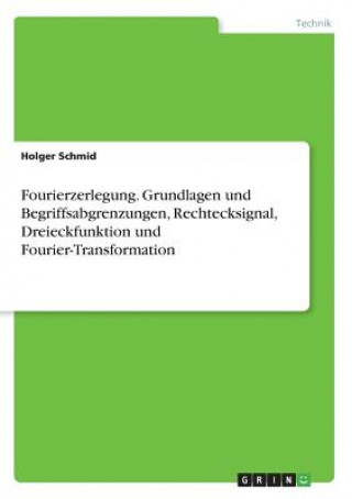 Książka Fourierzerlegung. Grundlagen und Begriffsabgrenzungen, Rechtecksignal, Dreieckfunktion und Fourier-Transformation Holger Schmid