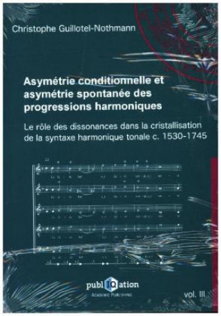 Kniha Asymetrie conditionnelle et asymetrie spontanee des progressions harmoniques Christophe Guillotel-Nothmann