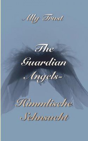 Kniha Guardian Angels - Himmlische Sehnsucht Ally Trust