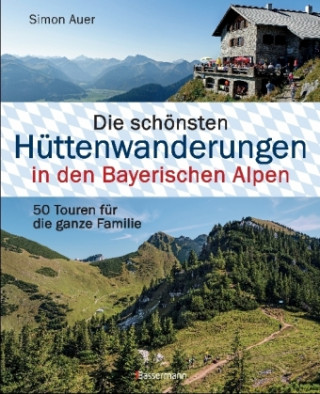 Könyv Die schönsten Hüttenwanderungen in den Bayerischen Alpen. 50 Touren für die ganze Familie. Simon Auer