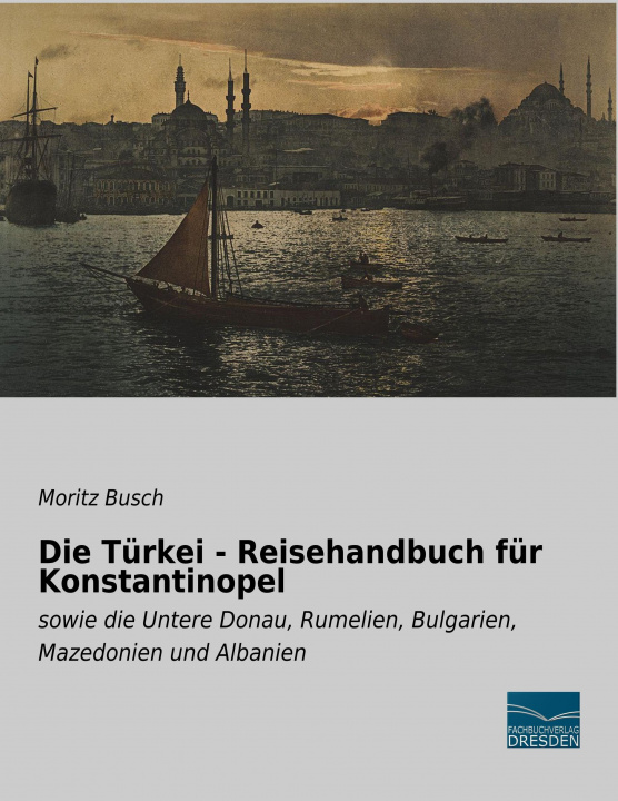 Kniha Die Türkei - Reisehandbuch für Konstantinopel Moritz Busch