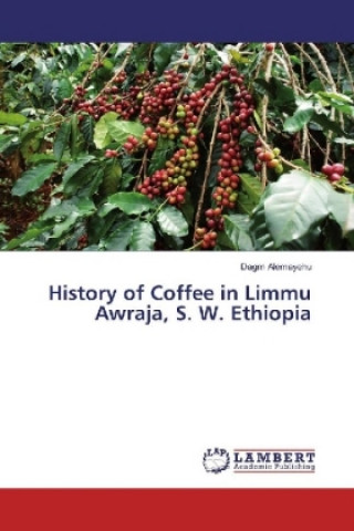 Kniha History of Coffee in Limmu Awraja, S. W. Ethiopia Dagm Alemayehu