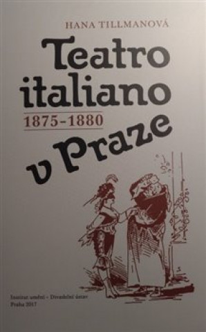 Kniha Teatro italiano v Praze 1875-1880 Hana Tillmanová