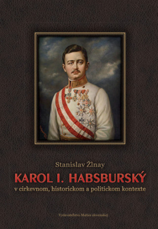 Könyv Karol I. Habsburský v cirkevnom, historickom a politickom kontexte Stanislav Žlnay