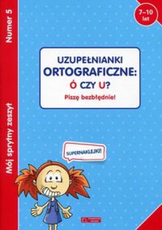 Książka Mój sprytny zeszyt 5 Uzupełnianki ortograficzne: Ó czy U? 