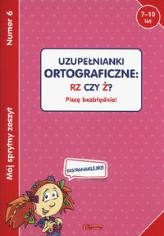 Carte Mój sprytny zeszyt 6 Uzupełnianki ortograficzne rz czy ż? 