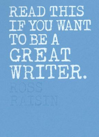 Carte Read This if You Want to Be a Great Writer Raisin Ross