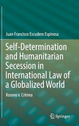 Kniha Self-Determination and Humanitarian Secession in International Law of a Globalized World Juan Francisco Escudero Espinosa