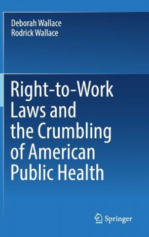 Carte Right-to-Work Laws and the Crumbling of American Public Health Deborah Wallace