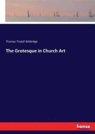 Kniha Grotesque in Church Art Wildridge Thomas Tindall Wildridge
