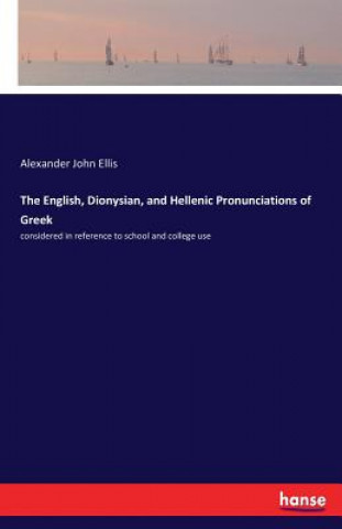 Book English, Dionysian, and Hellenic Pronunciations of Greek Alexander John Ellis