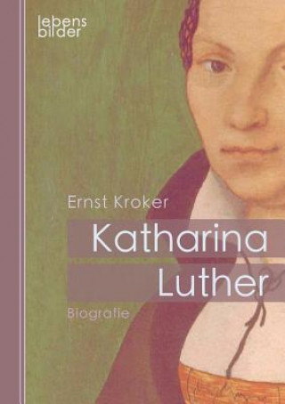 Könyv Katharina Luther Ernst Kroker