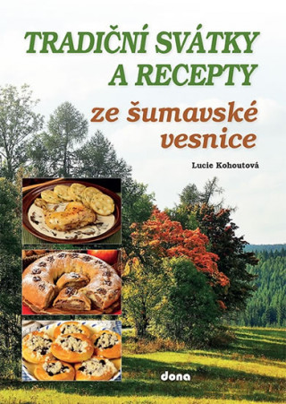 Kniha Tradiční svátky a recepty ze šumavské vesnice Lucie Kohoutová
