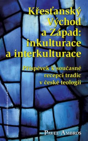 Könyv Křesťanský Východ a Západ: Inkulturace a interkulturace Pavel Ambros