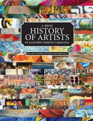 Könyv Brief History of Artists in Eastern North Carolina BEN ALDEN WATFORD