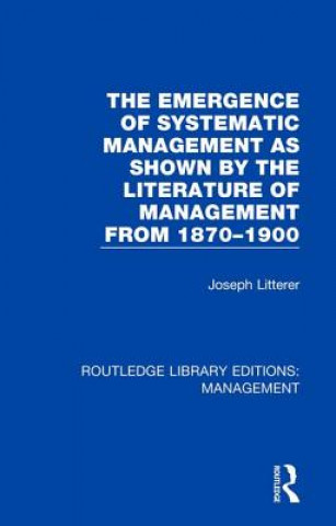 Carte Emergence of Systematic Management as Shown by the Literature of Management from 1870-1900 Joseph Litterer