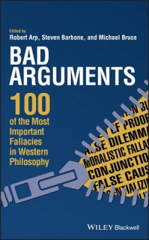 Kniha Bad Arguments - 100 of the Most Important Fallacies in Western Philosophy Robert Arp