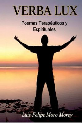 Knjiga Verba Lux, Poemas Terapeuticos y Espirituales LUIS FEL MORO MOREY