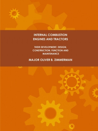 Kniha Internal Combustion Engines and Tractors, Their Development, Design, Construction, Function and Maintenance. MAJOR OLI ZIMMERMAN