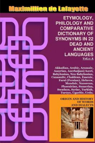 Kniha Vol.1. ETYMOLOGY, PHILOLOGY AND COMPARATIVE DICTIONARY OF SYNONYMS IN 22 DEAD AND ANCIENT LANGUAGES MAXIMI DE LAFAYETTE