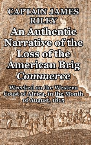 Könyv Authentic Narrative of the Loss of the American Brig Commerce CAPTAIN JAMES RILEY