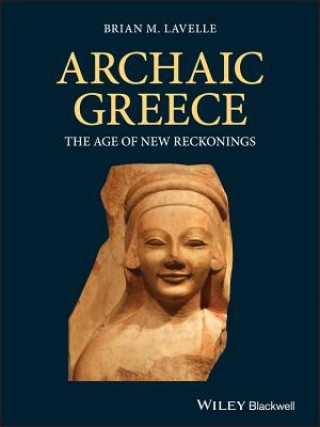 Kniha Archaic Greece - The Age of New Reckonings Brian Lavelle