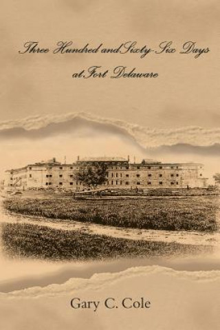 Книга Three Hundred and Sixty-Six Days at Fort Delaware GARY C. COLE