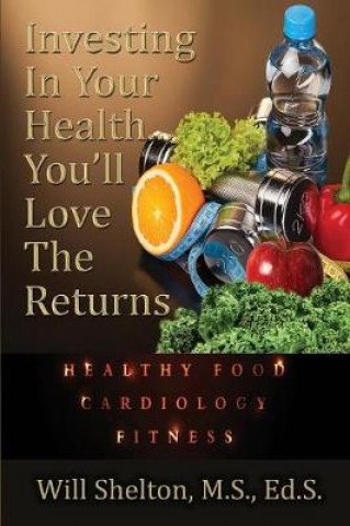 Könyv Investing In Your Health... You'll Love The Returns WILL SHELTON