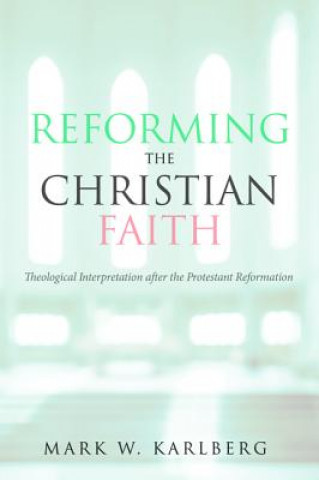 Könyv Reforming the Christian Faith MARK W. KARLBERG