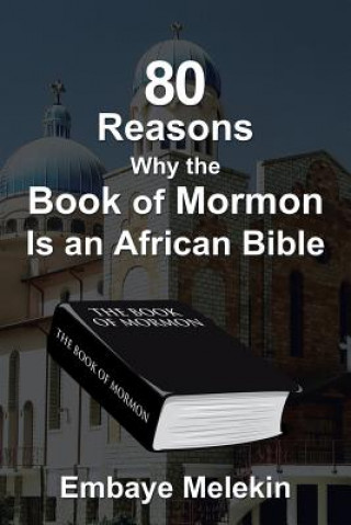 Kniha 80 Reasons Why the Book of Mormon Is an African Bible EMBAYE MELEKIN