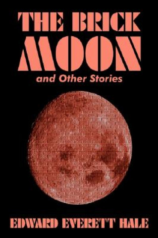 Kniha Brick Moon and Other Stories by Edward Everett Hale, Fiction, Literary, Short Stories Edward Everett Hale