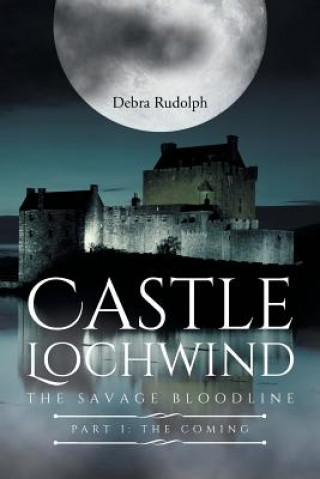 Kniha Castle Lochwind The Savage Bloodline- Part I The Coming DEBRA RUDOLPH