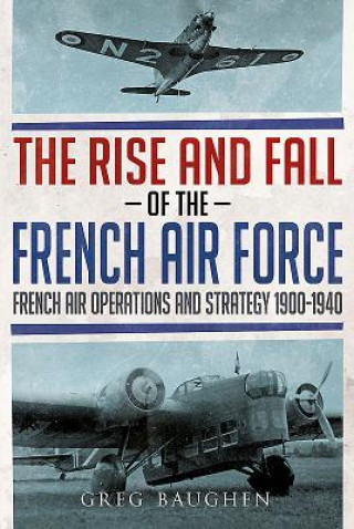 Könyv Rise and Fall of the French Air Force Greg Baughen