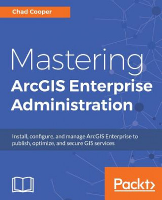 Kniha Mastering ArcGIS Enterprise Administration Chad Cooper