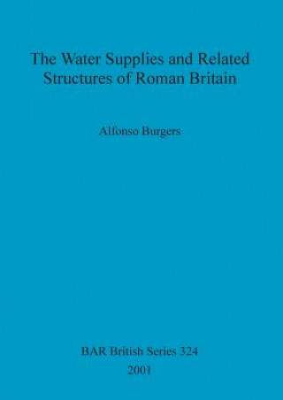 Книга Water Supplies and Related Structures of Roman Britain Alfonso Burgers
