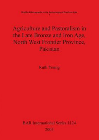 Kniha Agriculture and Pastoralism in the Late Bronze and Iron Age North West Frontier Province Pakistan Ruth Young