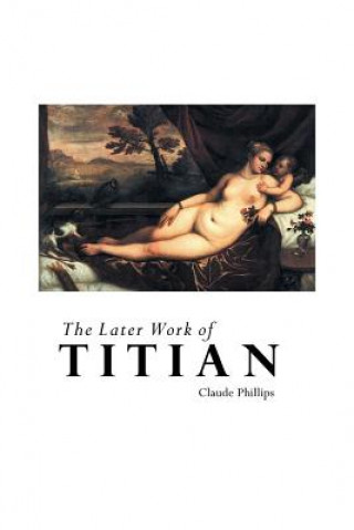 Книга Later Work of Titian CLAUDE PHILLIPS