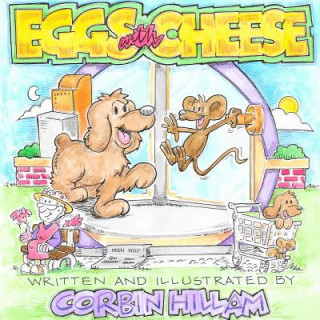 Carte Eggs with Cheese The Story of Eggs the Dog and His New City Friend Cheese the Mouse CORBIN HILLAM