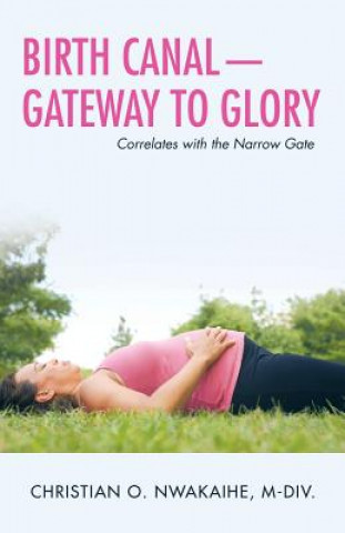 Book Birth Canal-Gateway to Glory CHR NWAKAIHE M-DIV.