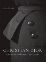 Carte Christian Dior: History and Modernity, 1947 - 1957 ALEXANDRA PALMER