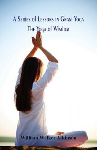 Könyv Series of Lessons in Gnani Yoga WILLIAM WA ATKINSON