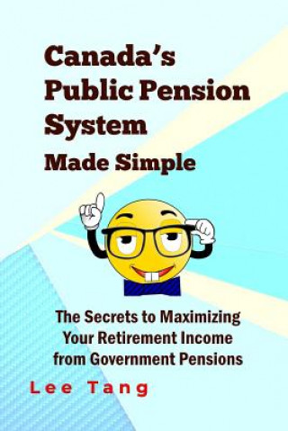 Kniha Canada's Public Pension System Made Simple: The Secrets To Maximizing Your Retirement Income From Government Pensions Lee Tang